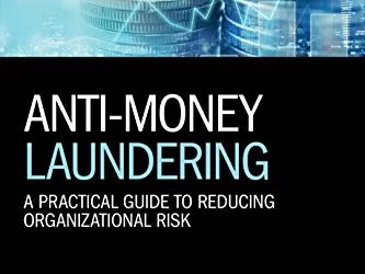 Anti-Money Laundering- A Practical Guide to Reducing Organizational Risk