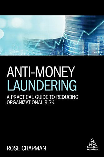 Anti-Money Laundering- A Practical Guide to Reducing Organizational Risk Anti-Money Laundering- A Practical Guide to Reducing Organizational Risk