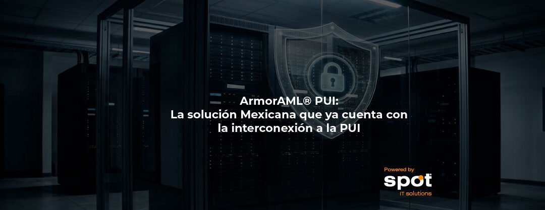 ArmorAML® PUI: La solución Mexicana que ya cuenta con la interconexión a la PUI